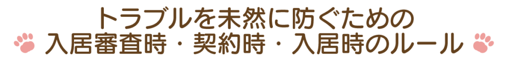 トラブルを未然に防ぐための 入居審査時・契約時・入居時のルール